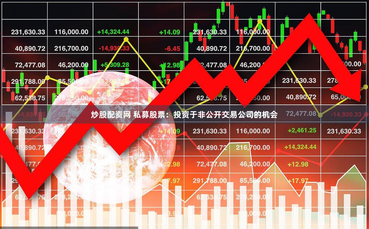 炒股配资网 私募股票：投资于非公开交易公司的机会