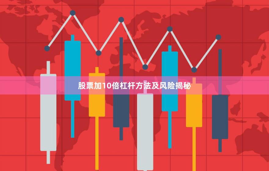股票加10倍杠杆方法及风险揭秘