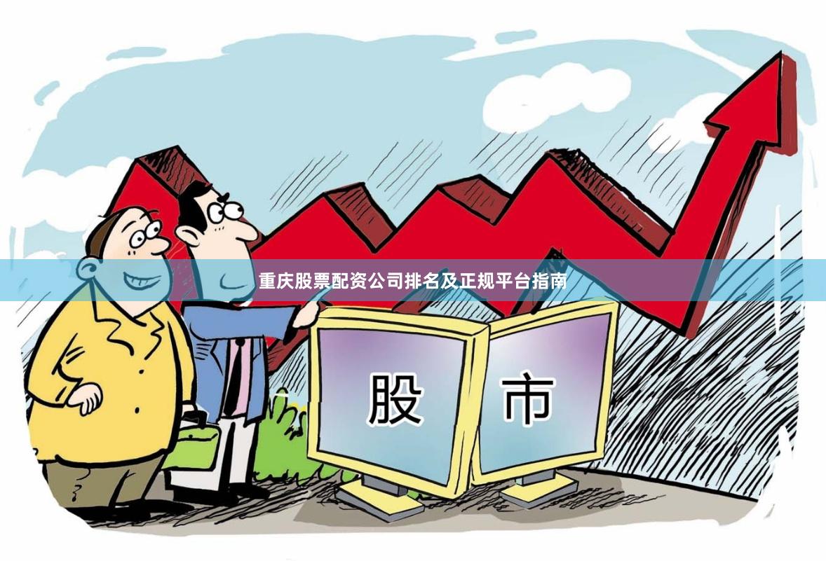 重庆股票配资公司排名及正规平台指南