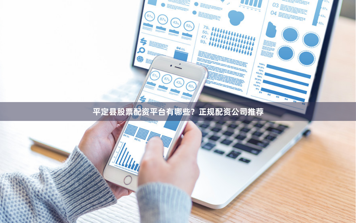 平定县股票配资平台有哪些？正规配资公司推荐