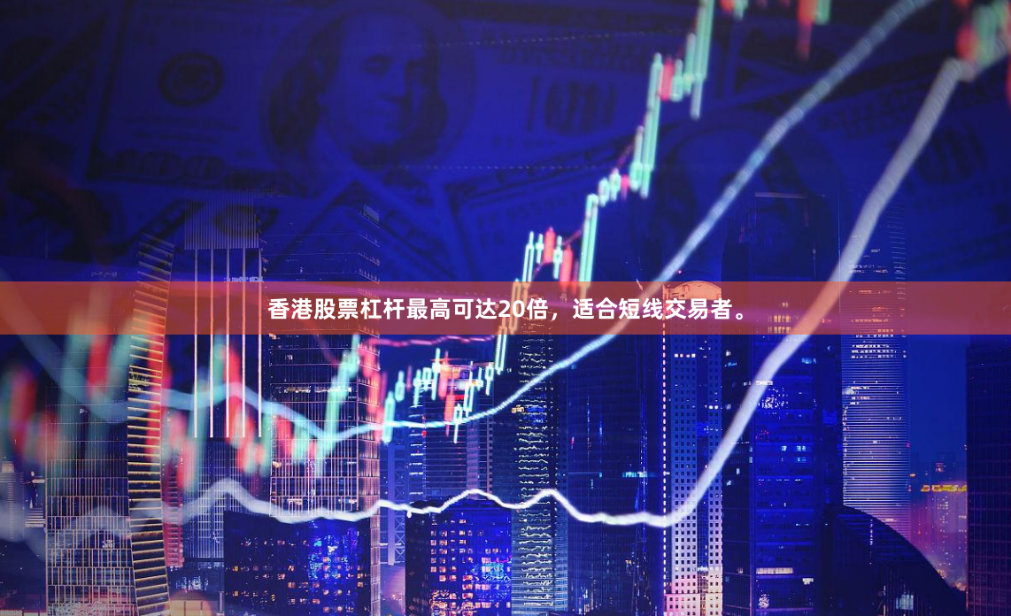 香港股票杠杆最高可达20倍，适合短线交易者。
