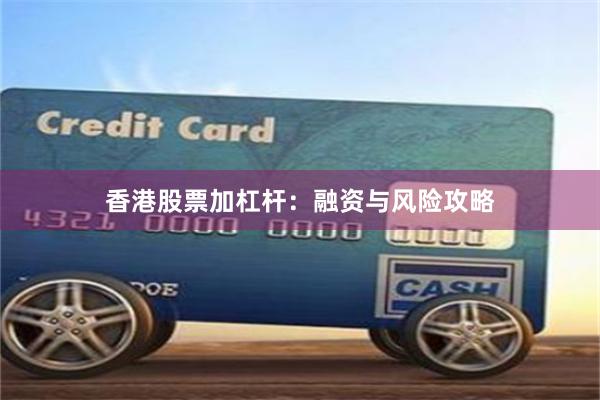 香港股票加杠杆：融资与风险攻略