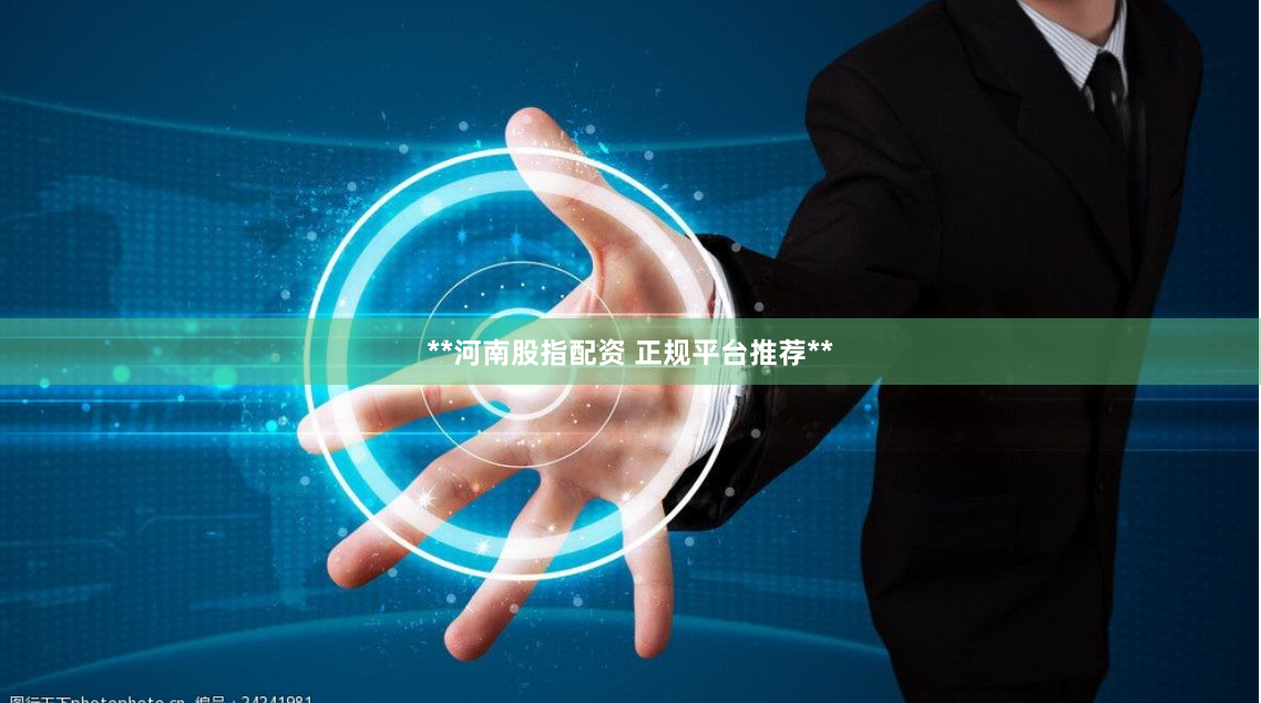 **河南股指配资 正规平台推荐**