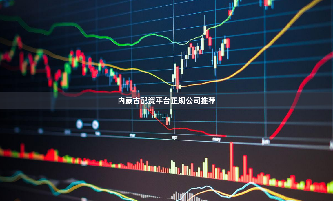 内蒙古配资平台正规公司推荐