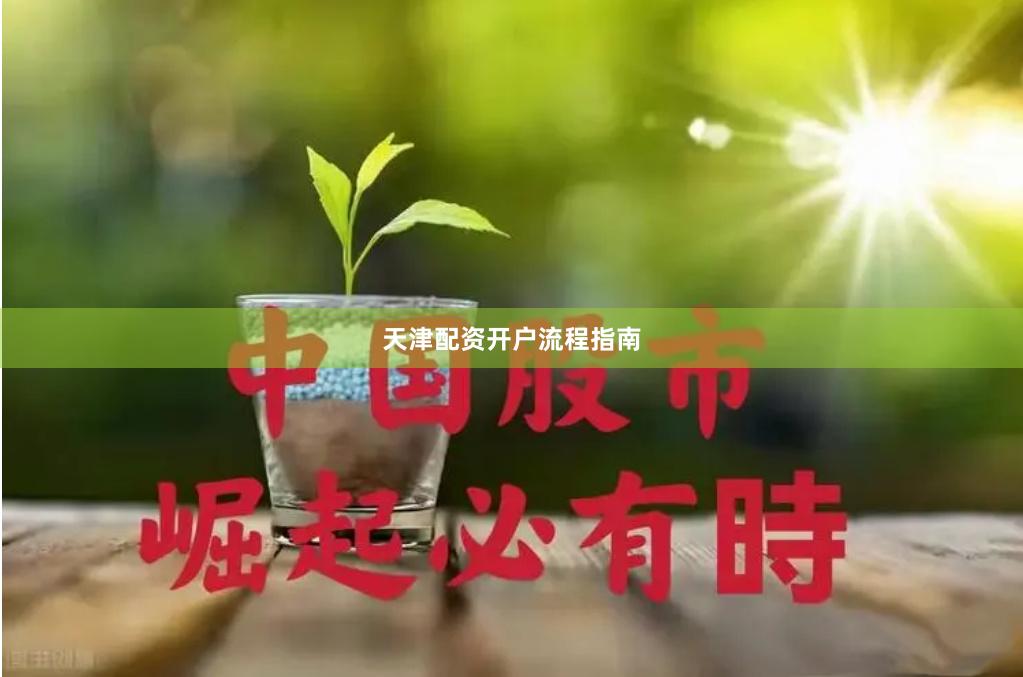 天津配资开户流程指南