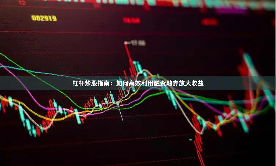 杠杆炒股指南：如何高效利用融资融券放大收益