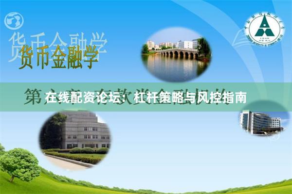 在线配资论坛：杠杆策略与风控指南